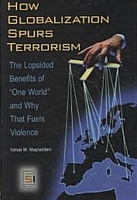 How Globalization Spurs Terrorism: The Lopsided Benefits of One World and Why That Fuels Violence (Hardcover)