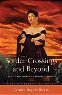 Border Crossings and Beyond: The Life and Works of Sandra Cisneros (Hardcover)