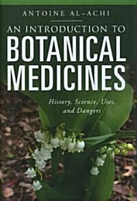 An Introduction to Botanical Medicines: History, Science, Uses, and Dangers (Hardcover)