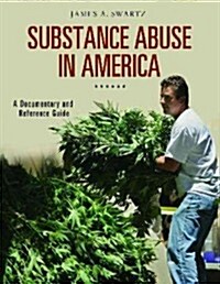 Substance Abuse in America: A Documentary and Reference Guide (Hardcover)