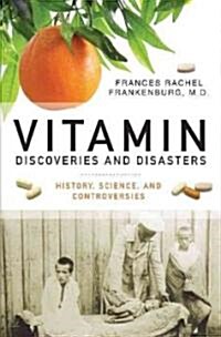 Vitamin Discoveries and Disasters: History, Science, and Controversies (Hardcover)