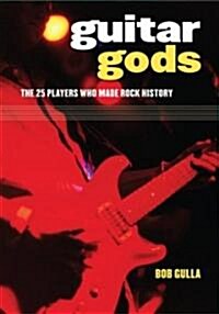 Guitar Gods: The 25 Players Who Made Rock History (Hardcover)