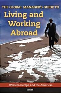 The Global Managers Guide to Living and Working Abroad: Western Europe and the Americas (Hardcover)