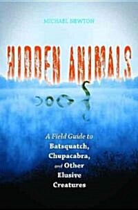 Hidden Animals: A Field Guide to Batsquatch, Chupacabra, and Other Elusive Creatures (Hardcover)