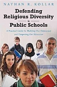 Defending Religious Diversity in Public Schools: A Practical Guide for Building Our Democracy and Deepening Our Education (Hardcover)