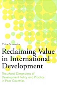 Reclaiming Value in International Development: The Moral Dimensions of Development Policy and Practice in Poor Countries (Paperback)