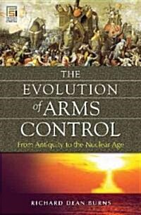 The Evolution of Arms Control: From Antiquity to the Nuclear Age (Hardcover)
