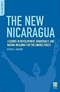 The New Nicaragua: Lessons in Development, Democracy, and Nation-Building for the United States (Hardcover)