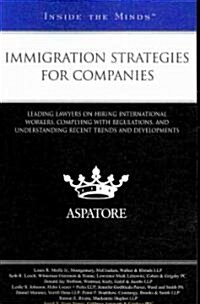 Immigration Strategies for Companies: Leading Lawyers on Hiring International Workers, Complying with Regulations, and Understanding Recent Trends and (Paperback)