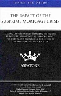 The Impact of the Subprime Mortgage Crisis: Leading Lawyers on Understanding the Factors Responsible, Minimizing the Financial Impact for Clients, and (Paperback)