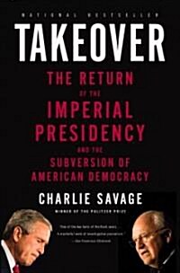 Takeover: The Return of the Imperial Presidency and the Subversion of American Democracy (Paperback)