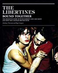 The Libertines: Bound Together: The Story of Peter Doherty and Carl Barat and How They Changed British Music                                           (Hardcover)