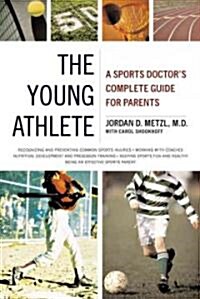 The Young Athlete: A Sports Doctors Complete Guide for Parents (Paperback)