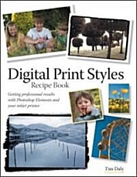 Digital Print Styles Recipe Book: Getting Professional Results with Photoshop Elements and Your Inkjet Printer (Paperback)