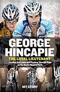 The Loyal Lieutenant : Leading out Lance and Pushing Through the Pain on the Rocky Road to Paris (Paperback)