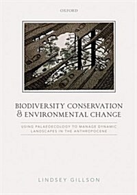 Biodiversity Conservation and Environmental Change : Using Palaeoecology to Manage Dynamic Landscapes in the Anthropocene (Hardcover)