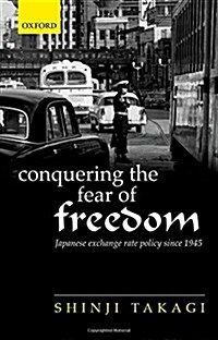 Conquering the Fear of Freedom : Japanese Exchange Rate Policy Since 1945 (Hardcover)
