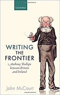 Writing the Frontier : Anthony Trollope Between Britain and Ireland (Hardcover)