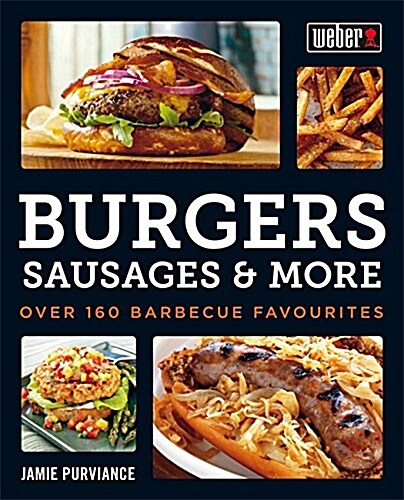 Webers Burgers, Sausages & More : Over 160 Barbecue Favourites (Paperback)
