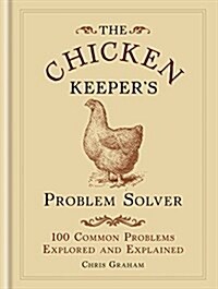 The Chicken Keepers Problem Solver : 100 Common Problems Explored and Explained (Hardcover)