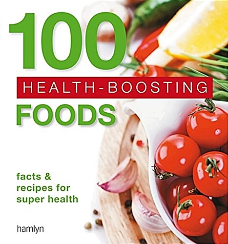 100 Health-Boosting Foods : Facts and Recipes for Super Health (Paperback)