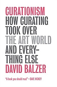 Curationism : How Curating Took Over the Art World and Everything Else (Paperback)