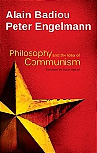 Philosophy and the Idea of Communism : Alain Badiou in conversation with Peter Engelmann (Paperback)