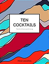 Ten Cocktails : The Art of Convivial Drinking (Hardcover)