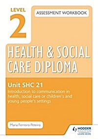 Level 2 Health & Social Care Diploma SHC 21 Assessment Workbook: Introduction to Communication in Health, Social Care or Childrens and Young Peoples (Paperback)