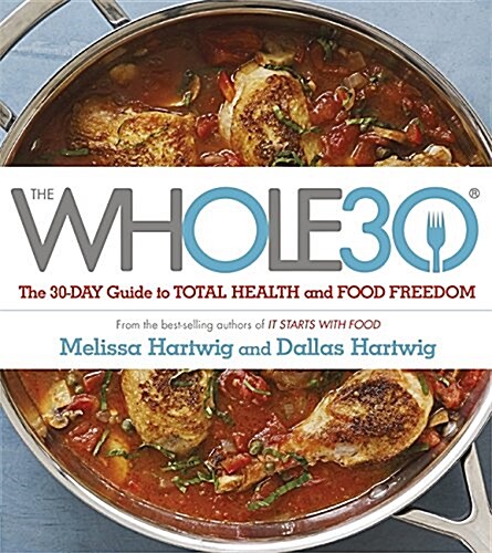 The Whole 30 : The official 30-day FULL-COLOUR guide to total health and food freedom (Paperback)