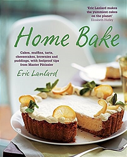 Home Bake : Cakes, Muffins, Tarts, Cheesecakes, Brownies and Puddings, with Foolproof Tips from Master Patissier (Paperback)