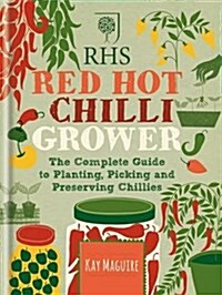 RHS Red Hot Chilli Grower : The Complete Guide to Planting, Picking and Preserving Chillies (Hardcover)