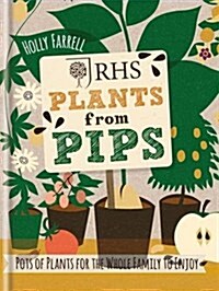 RHS Plants from Pips : Pots of Plants for the Whole Family to Enjoy (Hardcover)