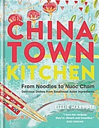Chinatown Kitchen : From Noodles to Nuoc Cham - Delicious Dishes from Southeast Asian Ingredients (Hardcover)