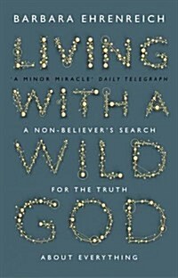 Living With a Wild God : A Non-Believer’s Search for the Truth about Everything (Paperback)