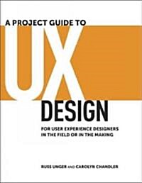 A Project Guide to UX Design: For User Experience Designers in the Field or in the Making (Paperback)