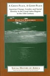 A Green Place, a Good Place: Agrarian Change and Social Identity in the Great Lakes Region to the 15th Century (Paperback)