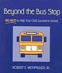 Beyond the Bus Stop: 180 Ways to Help Your Child Succeed in School (Paperback)