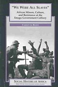 We Were All Slaves: African Miners, Culture, and Resistance at the Enugu Government Colliery (Paperback)