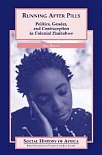 Running After Pills: Politics, Gender, and Contraception in Colonial Zimbabwe (Hardcover)