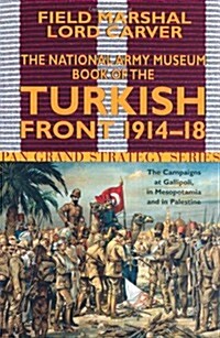 The National Army Museum Book of the Turkish Front : The Campaigns at Gallipoli, in Mesopotamia and Palestine 1914-18 (Paperback)