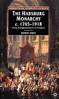 The Habsburg Monarchy c.1765-1918 : From Enlightenment to Eclipse (Paperback)