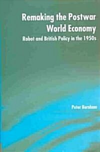 Remaking the Postwar World Economy : Robot and British Policy in the 1950s (Hardcover)