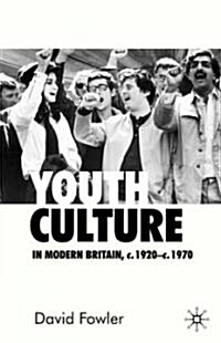 Youth Culture in Modern Britain, c.1920-c.1970 : From Ivory Tower to Global Movement - A New History (Hardcover)