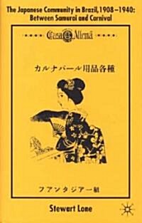 The Japanese Community in Brazil, 1908 - 1940 : Between Samurai and Carnival (Hardcover)