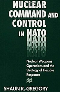 Nuclear Command and Control in NATO : Nuclear Weapons Operations and the Strategy of Flexible Response (Hardcover)