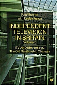Independent Television in Britain : ITV and IBA 1981-92: the Old Relationship Changes (Hardcover)