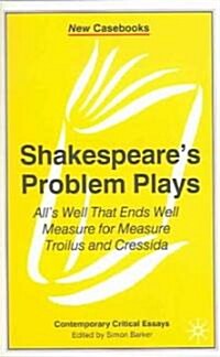 Shakespeares Problem Plays : Alls Well That Ends Well, Measure for Measure, Troilus and Cressida (Paperback)