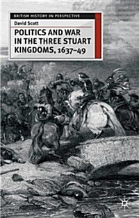 Politics and War in the Three Stuart Kingdoms, 1637-49 (Hardcover)