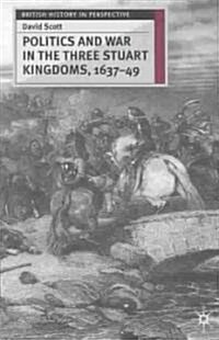 Politics and War in the Three Stuart Kingdoms, 1637-49 (Paperback)